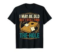 I May Be Old But I Still Find The Hole Cornhole T-Shirt