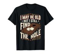 I May Be Old But I Still Find The Hole Cornhole T-Shirt