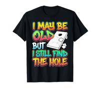 I May Be Old But I Still Find The Hole Cornhole T-Shirt