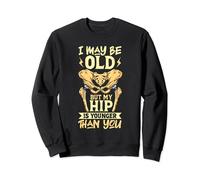 I may be old but my hip is younger than you - New hip Sweatshirt