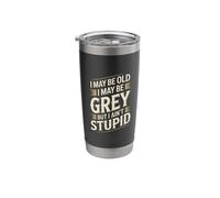 I May Be Old I May Be Grey But I Ain't Stupid Stainless Steel Insulated Tumbler