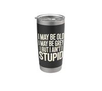 I May Be Old I May Be Grey But I Ain't Stupid - Stainless Steel Insulated Tumbler