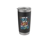 I May Be Old I May Be Grey But I Ain't Stupid - Stainless Steel Insulated Tumbler