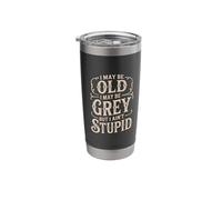 I May Be Old I May Be Grey But I Ain't Stupid - Stainless Steel Insulated Tumbler