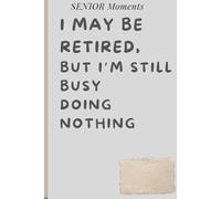 I may be retired, but I’m still busy doing nothing: Funny Gift Notebook Journal for Friends and Family