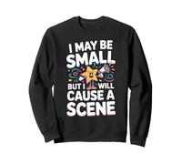 I May Be Small But I Will Cause a Scene Short Person Shorty Sweatshirt