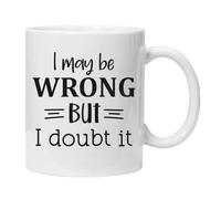 'I May be Wrong But I Doubt it' Funny Mug Hilarious Novelty Sarcastic Work Gift Tea Coffee Cup Colleague Friends Family Retirement