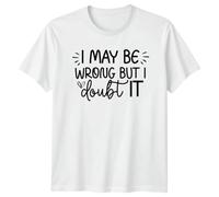 I May Be Wrong But I Doubt It Funny Quote Graphic Novelty T-Shirt L White