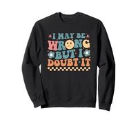 I May Be Wrong But I Doubt It Funny Quote Sweatshirt