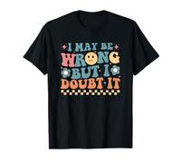 I May Be Wrong But I Doubt It Funny Quote T-Shirt