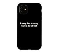 I May Be Wrong But I Doubt It Funny Sarcastic Humor Slogan Case for iPhone 11