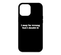 I May Be Wrong But I Doubt It Funny Sarcastic Humor Slogan Case for iPhone 12 Pro Max