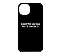 I May Be Wrong But I Doubt It Funny Sarcastic Humor Slogan Case for iPhone 13