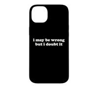 I May Be Wrong But I Doubt It Funny Sarcastic Humor Slogan Case for iPhone 14 Plus