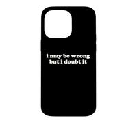 I May Be Wrong But I Doubt It Funny Sarcastic Humor Slogan Case for iPhone 14 Pro Max