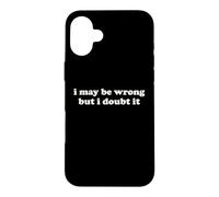I May Be Wrong But I Doubt It Funny Sarcastic Humor Slogan Case for iPhone 16 Plus