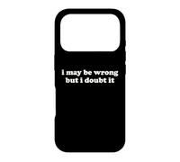I May Be Wrong But I Doubt It Funny Sarcastic Humor Slogan Case for iPhone 17 Pro
