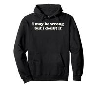 I May Be Wrong But I Doubt It Funny Sarcastic Humor Slogan Pullover Hoodie