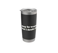 I May Be Wrong But I Doubt It Funny Sarcastic Humor Slogan Stainless Steel Insulated Tumbler