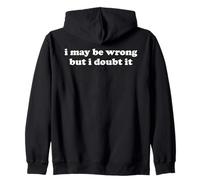 I May Be Wrong But I Doubt It Funny Sarcastic Humor Slogan Zip Hoodie