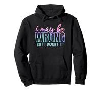 I May Be Wrong But I Doubt It Funny Sarcastic Quote Humor Pullover Hoodie