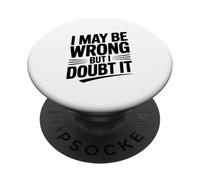 I May Be Wrong But I Doubt It Humorous Statement PopSockets Adhesive PopGrip