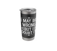 I May Be Wrong But I Doubt It Statement Stainless Steel Insulated Tumbler