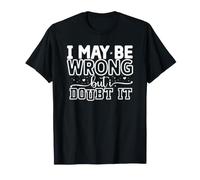 I May be Wrong but i Doubt it T-Shirt