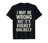 I May Be Wrong But Its Highly Unlikely Funny Sarcastic Humor T-Shirt