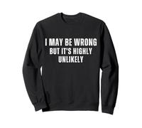 I May Be Wrong But It's Highly Unlikely Funny Sweatshirt