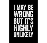 I May Be Wrong But It's Highly Unlikely: lined notebook