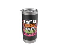 I May Be Wrong But It's Highly Unlikely Stainless Steel Insulated Tumbler