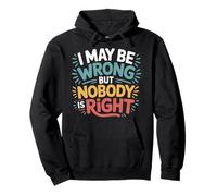 I May Be Wrong But Nobody Is Right Sarcastic Logic |- Pullover Hoodie