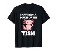 I May Have A Touch of The Tism Funny Axolotl Autism T-Shirt