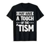 I May Have A Touch Of The Tism T-Shirt