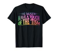 I May Have A Touch Of The Tism T-Shirt