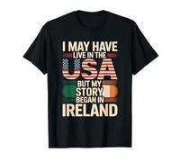 I May Have Live in The USA But My Story Began in Ireland T-Shirt