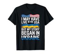I May Have Live in The USA But My Story Began in Ukraine T-Shirt