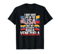 I May Have Live in The USA But My Story Began in Venezuela T-Shirt