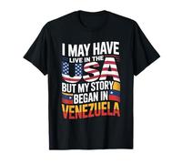 I May Have Live in The USA But My Story Began in Venezuela T-Shirt