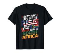 I May Have Live in USA But My Story Began in South Africa T-Shirt
