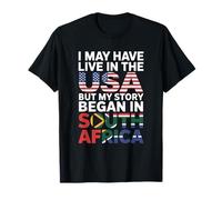 I May Have Live in USA But My Story Began in South Africa T-Shirt