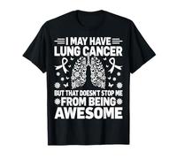 I May Have Lung Cancer But That Doesn't Stop Me T-Shirt