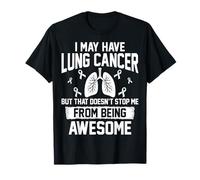 I May Have Lung Cancer But That Doesn't Stop Me T-Shirt