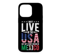 I May Live in the USA But My Story Began in MEXICO Case for iPhone 14 Pro Max