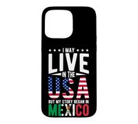I May Live in the USA But My Story Began in MEXICO Case for iPhone 15 Pro Max