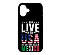 I May Live in the USA But My Story Began in MEXICO Case for iPhone 16