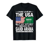 I May Live in The USA But Story Began in Saudi Arabia T-Shirt