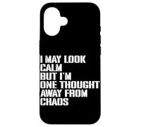I May Look Calm But I'm One Thought Away From Chaos Case for iPhone 16