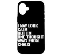 I May Look Calm But I'm One Thought Away From Chaos Case for iPhone 16 Plus